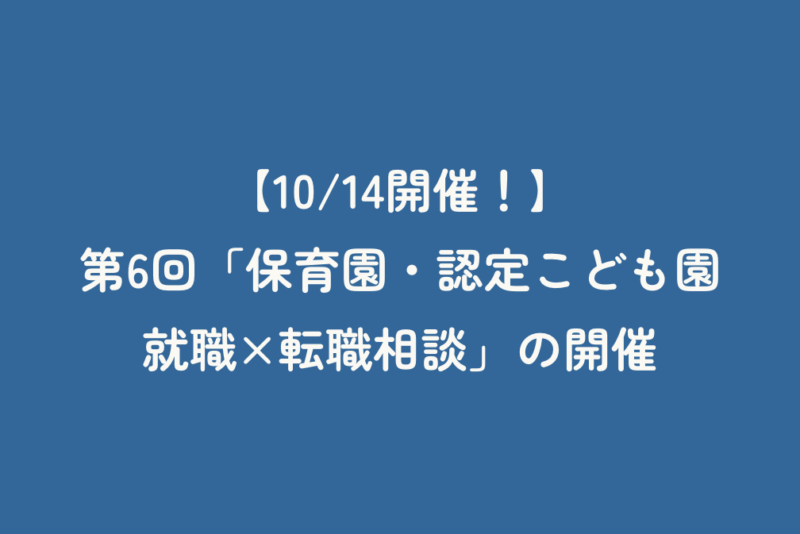 【10/14開催！】第6回「保育園・認定こども園　就職×転職相談」の開催